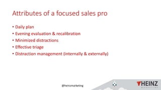 @heinzmarketing
Attributes of a focused sales pro
• Daily plan
• Evening evaluation & recalibration
• Minimized distractions
• Effective triage
• Distraction management (internally & externally)
1/16/2019Heinz Marketing, Inc51
 