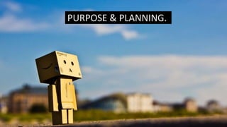 PURPOSE & PLANNING.
 