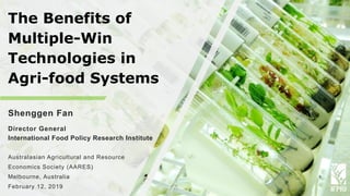 The Benefits of
Multiple-Win
Technologies in
Agri-food Systems
Shenggen Fan
Director General
International Food Policy Research Institute
Australasian Agricultural and Resource
Economics Society (AARES)
Melbourne, Australia
February 12, 2019
 