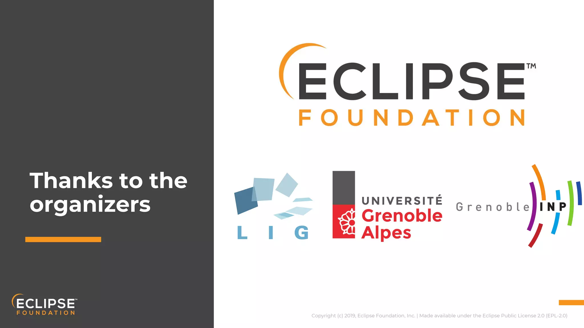 Copyright (c) 2019, Eclipse Foundation, Inc. | Made available under the Eclipse Public License 2.0 (EPL-2.0)
Thanks to the
organizers
 
