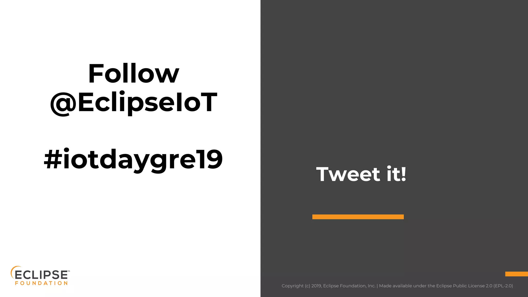 Copyright (c) 2019, Eclipse Foundation, Inc. | Made available under the Eclipse Public License 2.0 (EPL-2.0)Copyright (c) 2019, Eclipse Foundation, Inc. | Made available under the Eclipse Public License 2.0 (EPL-2.0)
Tweet it!
Follow
@EclipseIoT
#iotdaygre19
 