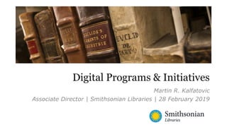 Martin R. Kalfatovic
Associate Director | Smithsonian Libraries | 28 February 2019
Digital Programs & Initiatives
 