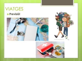 VIATGES
 Previsió!
 