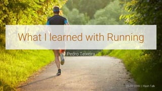 What I learned with Running
Pedro Teixeira
05-02-2019 | Flash Talk
 
