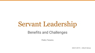 Servant Leadership
Benefits and Challenges
Pedro Teixeira
28-01-2019 | ANJE Oeiras
 