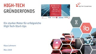 HIGH-TECH
GRÜNDERFONDS
Klaus Lehmann
März 2019
Ein starker Motor für erfolgreiche
High Tech-Start-Ups
 