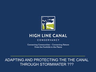 ADAPTING AND PROTECTING THE THE CANAL
THROUGH STORMWATER ???
 