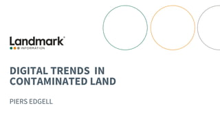 DIGITAL TRENDS IN
CONTAMINATED LAND
PIERS EDGELL
 