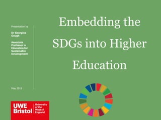 Embedding the
SDGs into Higher
Education
Presentation by
Dr Georgina
Gough
Associate
Professor in
Education for
Sustainable
Development
May 2019
 