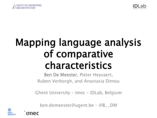Mapping language analysis
of comparative
characteristics
Ben De Meester, Pieter Heyvaert,
Ruben Verborgh, and Anastasia Dimou
Ghent University – imec – IDLab, Belgium
ben.demeester@ugent.be – @B_ _DM
 
