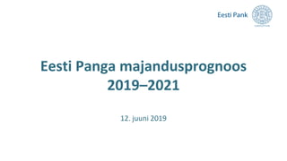 Eesti Panga majandusprognoos
2019–2021
12. juuni 2019
 