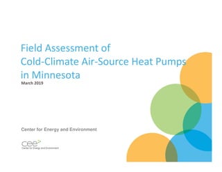 Field Assessment of
Cold-Climate Air-Source Heat Pumps
in Minnesota
March 2019
Center for Energy and Environment
 