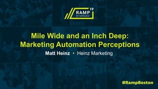 Mile Wide and an Inch Deep:
Marketing Automation Perceptions
Matt Heinz • Heinz Marketing
 