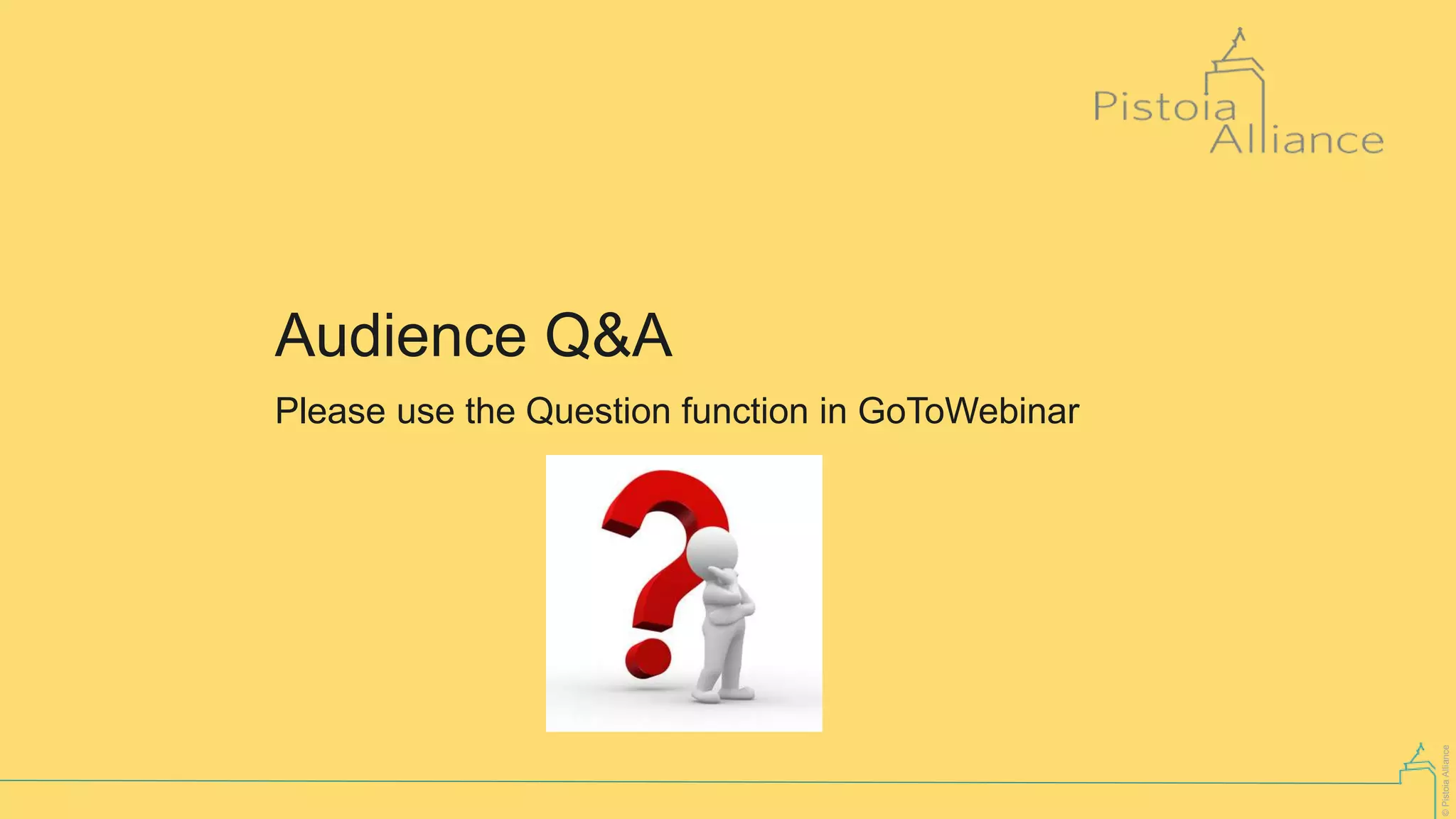 ©PistoiaAlliance
Audience Q&A
Please use the Question function in GoToWebinar
 