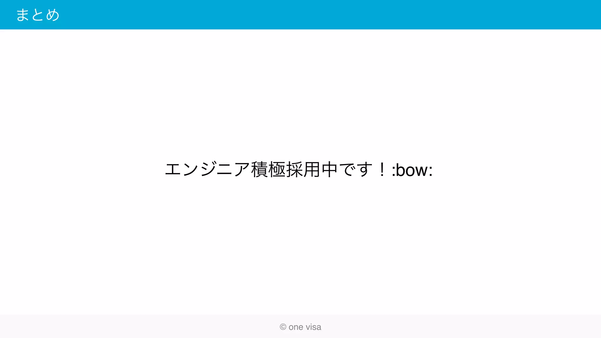 まとめ
© one visa
エンジニア積極採用中です！:bow:
 
