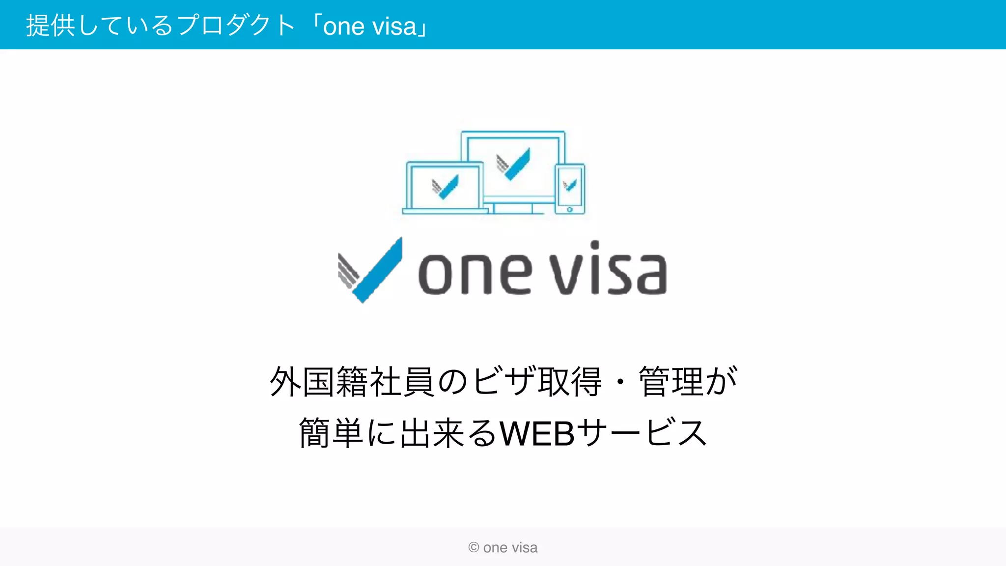 提供しているプロダクト「one visa」
外国籍社員のビザ取得・管理が
簡単に出来るWEBサービス
© one visa
 