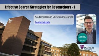 Effective Search Strategies for Researchers - 1
Academic Liaison Librarian (Research)
Contact details
 