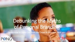 Debunking the Myths
of Personal Branding
Learn How to Stand Out from the Crowd & Win that Ideal Job!
Copyright © by Jay Olson 2019
 