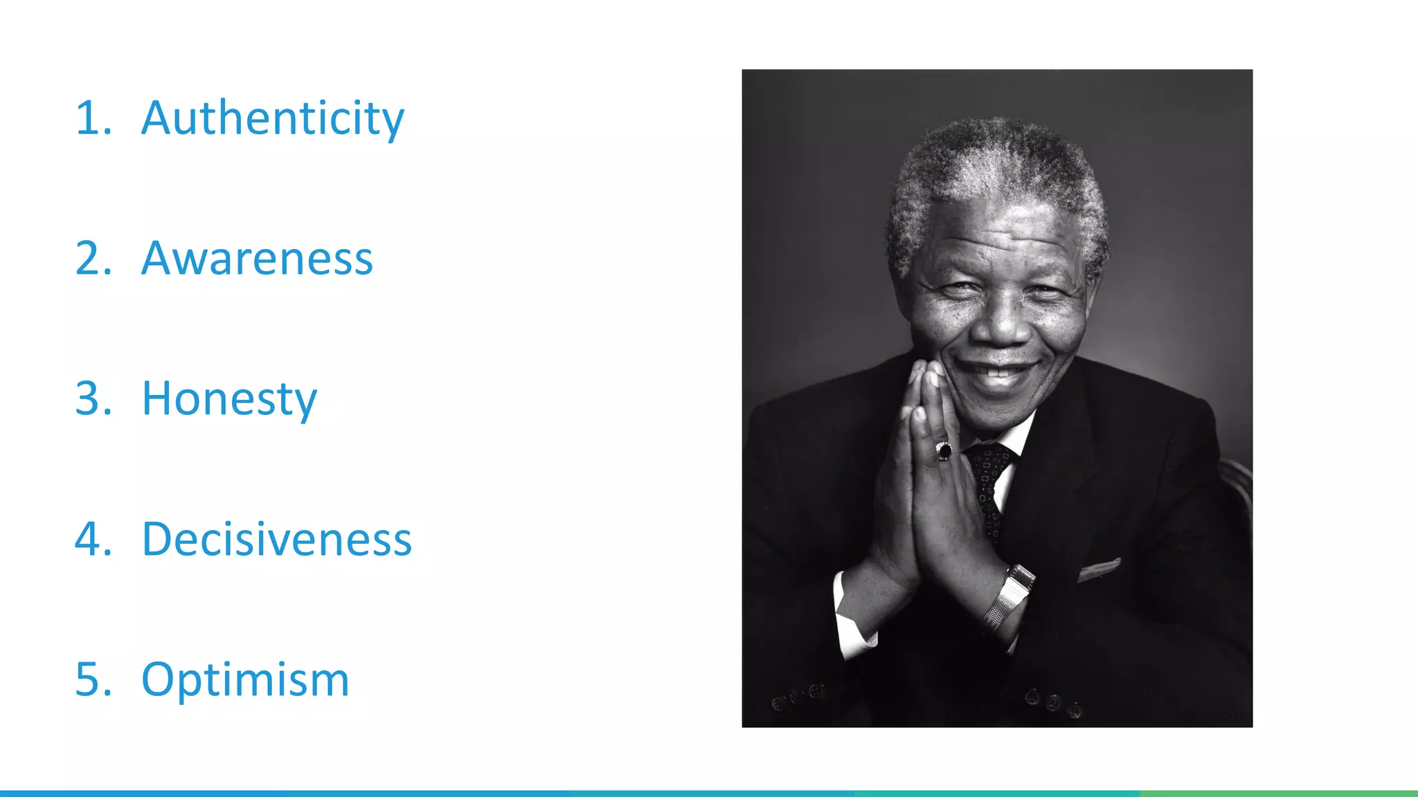 1. Authenticity
2. Awareness
3. Honesty
4. Decisiveness
5. Optimism
 