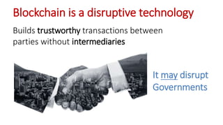 Blockchain is a disruptive technology
Builds trustworthy transactions between
parties without intermediaries
It may disrup...