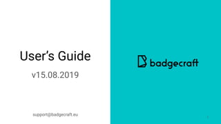 User’s Guide
v15.08.2019
1
support@badgecraft.eu
 