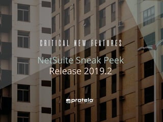 CRITICAL NEW FEATURES
NetSuite Sneak Peek
Release 2019.2
 