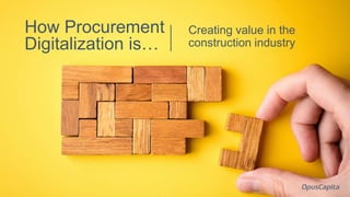 Creating value in the
construction industry
How Procurement
Digitalization is…
 