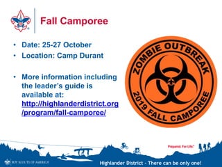 Highlander District – There can be only one!
Fall Camporee
• Date: 25-27 October
• Location: Camp Durant
• More information including
the leader’s guide is
available at:
http://highlanderdistrict.org
/program/fall-camporee/
 