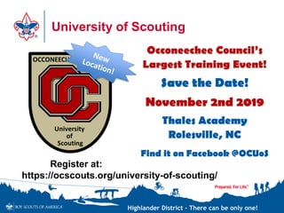 Highlander District – There can be only one!
University of Scouting
Save the Date!
Thales Academy
Rolesville, NC
Find it on Facebook @OCUoS
Register at:
https://ocscouts.org/university-of-scouting/
 