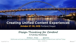 Design Thinking for Content
A Full-Day Workshop
Andrea L. Ames @aames
CEO/Founder and Content Experience & Customer Retention Strategy Consultant & Coach, Idyll Point™ Group
© Idyll Point™ Inc #lavacon
@aames | © Idyll Point™ Inc 1
 