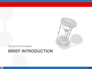 3
BRIEF INTRODUCTION
Temporal Annotation
 