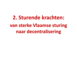 2. Sturende krachten:
van sterke Vlaamse sturing
naar decentralisering
 