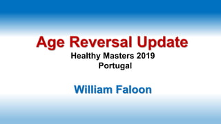 Age Reversal Update
Healthy Masters 2019
Portugal
William Faloon
 