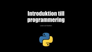 Introduktion till
programmering
Listor och lexikon
 