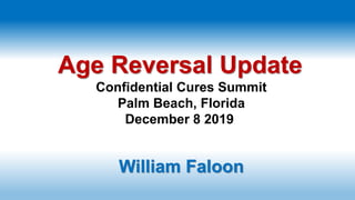 Age Reversal Update
Confidential Cures Summit
Palm Beach, Florida
December 8 2019
William Faloon
 