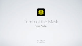 Tomb of the Mask
Oyun Analizi
Samet Baykul
16 Kasım 2019
 