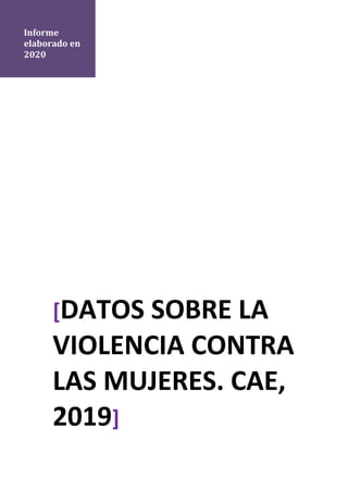 Informe
elaborado en
2020
[DATOS SOBRE LA
VIOLENCIA CONTRA
LAS MUJERES. CAE,
2019]
 