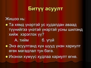 Áèò¿¿ àñóóëò
Æèøýý íü:
 Òà õÿìä ¿íýðòýé óñ õóäàëäàí àâààä
ò¿¿íèéãýý ¿íýòýé ¿íýðòýé óñíû øèëýíä
õèéæ õýðýãëýõ ¿¿?
À. òèéì á. ¿ã¿é
 Ýíý àñóóëòàíä õ¿í øóóä ¿íýí õàðèóëò
ºãºõ ìàãàäëàë òóí áàãà.
 Èõýíõè õ¿ì¿¿ñ õóäëàà õàðèóëò ºãíº.
 