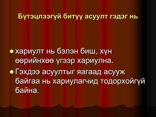 Á¿òýöëýýã¿é áèò¿¿ àñóóëò ãýäýã íü
 õàðèóëò íü áýëýí áèø, õ¿í
ººðèéíõºº ¿ãýýð õàðèóëíà.
 Ãýõäýý àñóóëòûã ÿàãààä àñóóæ
áàéãàà íü õàðèóëàã÷èä òîäîðõîéã¿é
áàéíà.
 