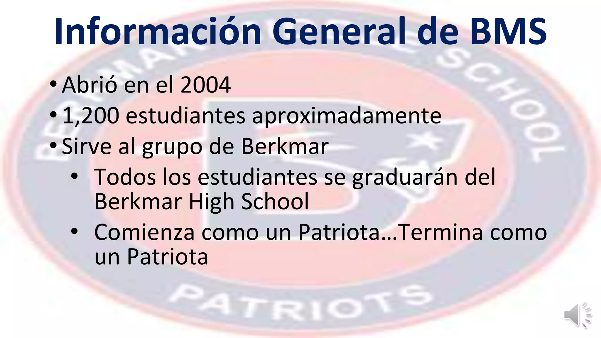 Información General de BMS
•Abrió en el 2004
•1,200 estudiantes aproximadamente
•Sirve al grupo de Berkmar
• Todos los estudiantes se graduarán del
Berkmar High School
• Comienza como un Patriota…Termina como
un Patriota
 
