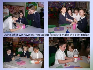 Using what we have learned about forces to make the best rocket
 