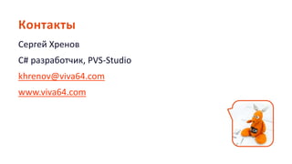 Сергей Хренов
C# разработчик, PVS-Studio
khrenov@viva64.com
www.viva64.com
Контакты
 