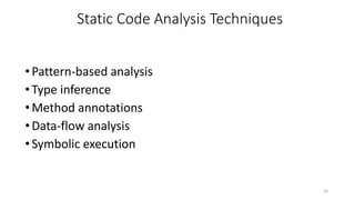 •Pattern-based analysis
•Type inference
•Method annotations
•Data-flow analysis
•Symbolic execution
10
Static Code Analysis Techniques
 