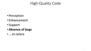 • Perception
• Enhancement
• Support
• Absence of bugs
• ... et cetera
4
High-Quality Code
 