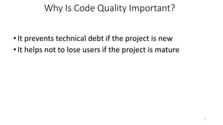 •It prevents technical debt if the project is new
•It helps not to lose users if the project is mature
5
Why Is Code Quality Important?
 