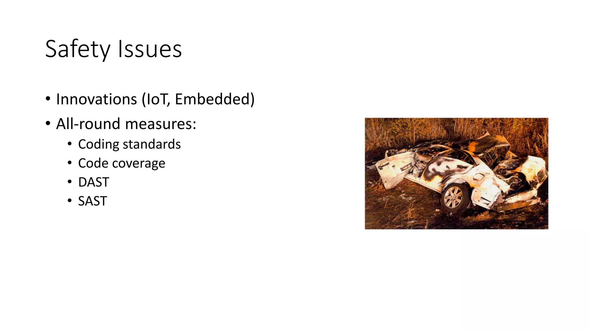 Safety Issues
• Innovations (IoT, Embedded)
• All-round measures:
• Coding standards
• Code coverage
• DAST
• SAST
 