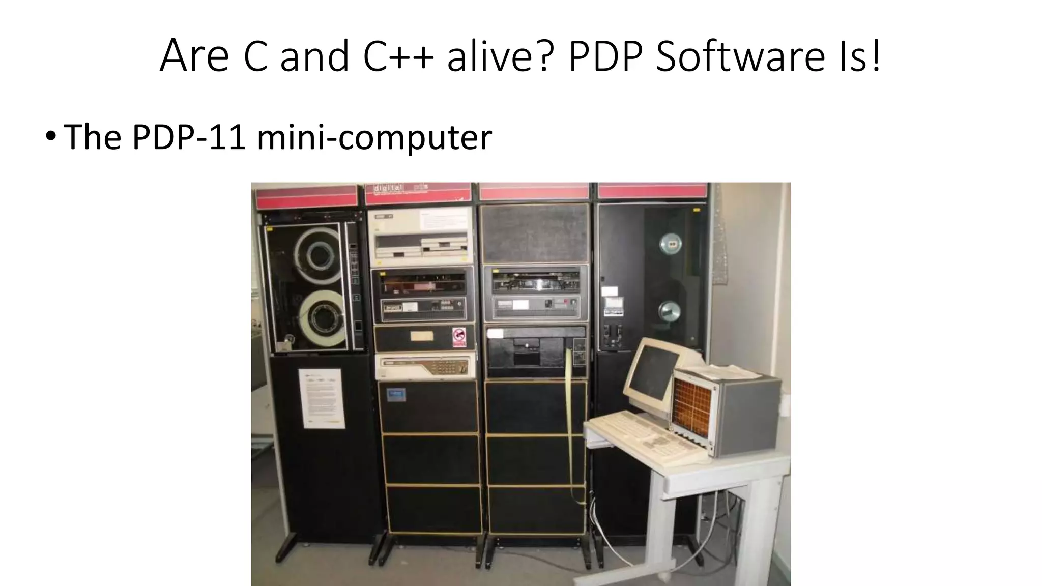 Are С and C++ alive? PDP Software Is!
•The PDP-11 mini-computer
 