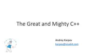 The Great and Mighty C++
Andrey Karpov
karpov@viva64.com
 