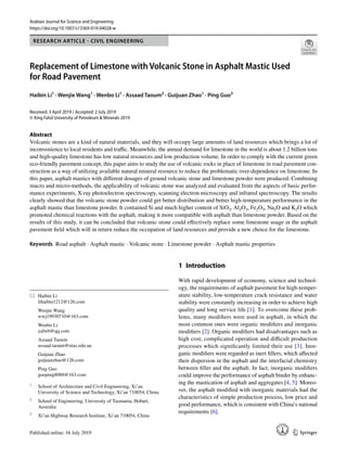 Vol.:(0123456789)
1 3
Arabian Journal for Science and Engineering
https://doi.org/10.1007/s13369-019-04028-w
RESEARCH ARTICLE - CIVIL ENGINEERING
Replacement of Limestone with Volcanic Stone in Asphalt Mastic Used
for Road Pavement
Haibin Li1
 · Wenjie Wang1
 · Wenbo Li1
 · Assaad Taoum2
 · Guijuan Zhao1
 · Ping Guo3
Received: 3 April 2019 / Accepted: 2 July 2019
© King Fahd University of Petroleum & Minerals 2019
Abstract
Volcanic stones are a kind of natural materials, and they will occupy large amounts of land resources which brings a lot of
inconvenience to local residents and traffic. Meanwhile, the annual demand for limestone in the world is about 1.2 billion tons
and high-quality limestone has low natural resources and low production volume. In order to comply with the current green
eco-friendly pavement concept, this paper aims to study the use of volcanic rocks in place of limestone in road pavement con-
struction as a way of utilizing available natural mineral resource to reduce the problematic over-dependence on limestone. In
this paper, asphalt mastics with different dosages of ground volcanic stone and limestone powder were produced. Combining
macro and micro-methods, the applicability of volcanic stone was analyzed and evaluated from the aspects of basic perfor-
mance experiments, X-ray photoelectron spectroscopy, scanning electron microscopy and infrared spectroscopy. The results
clearly showed that the volcanic stone powder could get better distribution and better high-temperature performance in the
asphalt mastic than limestone powder. It contained Si and much higher content of ­
SiO2, ­Al2O3, ­Fe2O3, ­Na2O and ­
K2O which
promoted chemical reactions with the asphalt, making it more compatible with asphalt than limestone powder. Based on the
results of this study, it can be concluded that volcanic stone could effectively replace some limestone usage in the asphalt
pavement field which will in return reduce the occupation of land resources and provide a new choice for the limestone.
Keywords  Road asphalt · Asphalt mastic · Volcanic stone · Limestone powder · Asphalt mastic properties
1 Introduction
With rapid development of economy, science and technol-
ogy, the requirements of asphalt pavement for high-temper-
ature stability, low-temperature crack resistance and water
stability were constantly increasing in order to achieve high
quality and long service life [1]. To overcome these prob-
lems, many modifiers were used in asphalt, in which the
most common ones were organic modifiers and inorganic
modifiers [2]. Organic modifiers had disadvantages such as
high cost, complicated operation and difficult production
processes which significantly limited their use [3]. Inor-
ganic modifiers were regarded as inert fillers, which affected
their dispersion in the asphalt and the interfacial chemistry
between filler and the asphalt. In fact, inorganic modifiers
could improve the performance of asphalt binder by enhanc-
ing the mastication of asphalt and aggregates [4, 5]. Moreo-
ver, the asphalt modified with inorganic materials had the
characteristics of simple production process, low price and
good performance, which is consistent with China’s national
requirements [6].
*	 Haibin Li
	lihaibin1212@126.com
	 Wenjie Wang
	wwj19930710@163.com
	 Wenbo Li
	yalwb@qq.com
	 Assaad Taoum
	assaad.taoum@utas.edu.au
	 Guijuan Zhao
	guijuanzhao@126.com
	 Ping Guo
	guoping8088@163.com
1
	 School of Architecture and Civil Engineering, Xi’an
University of Science and Technology, Xi’an 710054, China
2
	 School of Engineering, University of Tasmania, Hobart,
Australia
3
	 Xi’an Highway Research Institute, Xi’an 710054, China
 