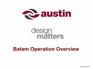 January 2019
Batam Operation Overview
 